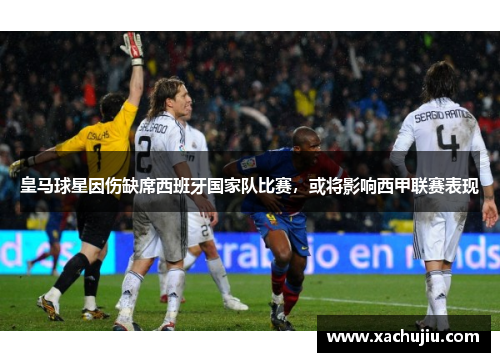 皇马球星因伤缺席西班牙国家队比赛，或将影响西甲联赛表现