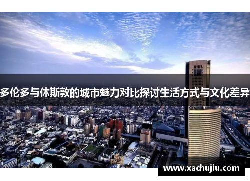 多伦多与休斯敦的城市魅力对比探讨生活方式与文化差异